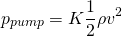 \[p_{pump}= K \frac{1}{2} \rho v^{2}\]