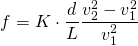 \[f=K \cdot \frac{d}{L} \frac{v_{2}^{2}-v_{1}^{2}}{v_{1}^{2}}\]