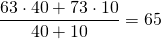 \[ \frac{63 \cdot 40 + 73 \cdot 10}{40 + 10} = 65\]